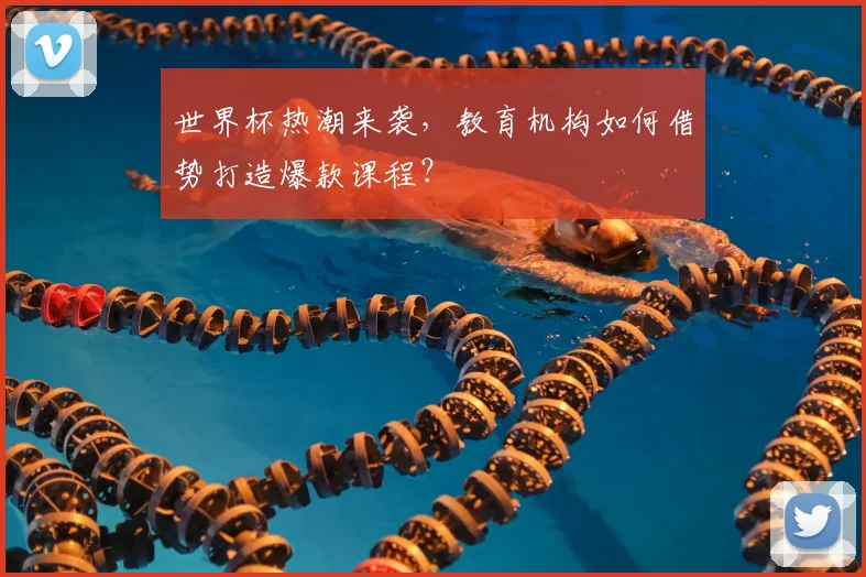 世界杯热潮来袭,教育机构如何借势打造爆款课程?