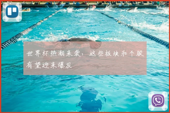 世界杯热潮来袭,这些板块和个股有望迎来爆发