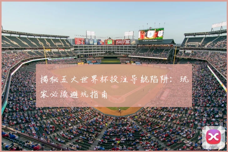 揭秘五大世界杯投注导航陷阱：玩家必读避坑指南