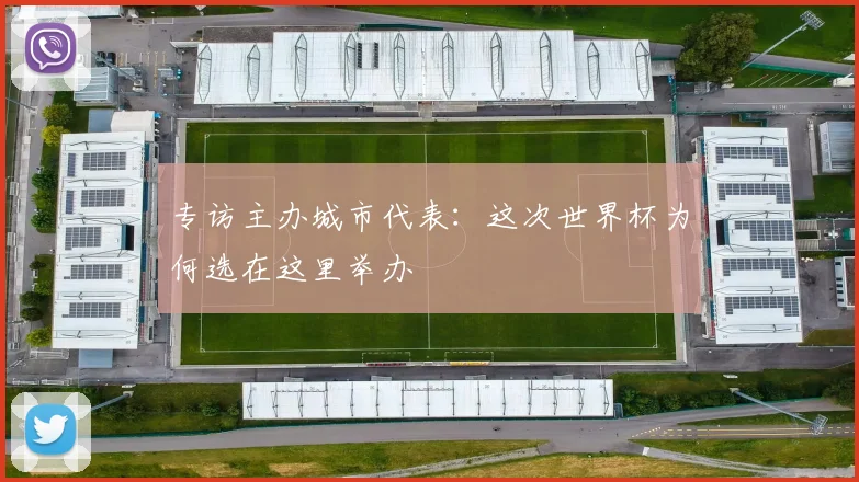 专访主办城市代表:这次世界杯为何选在这里举办
