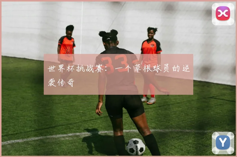 世界杯挑战赛:一个草根球员的逆袭传奇