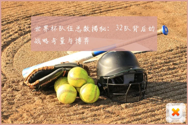 世界杯队伍总数揭秘:32队背后的战略考量与博弈