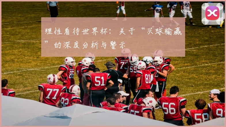 理性看待世界杯：关于“买球输赢”的深度分析与警示
